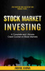 Stock Market Investing: Start Investing Today And Secure Your Financial Future (A Complete And Ultimate Crash Course On Stock Markets)