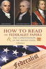 How to Read The Federalist Papers and The Constitution of the United States: The Articles of Confederation, The Constitution of Declaration, All Bill