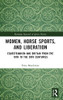 Women, Horse Sports And Liberation: Equestrianism And Britain From The 18Th To The 20Th Centuries (Routledge Research In Sports History)