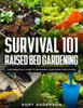 Survival 101 Raised Bed Gardening: The Essential Guide To Growing Your Own Food In 2021