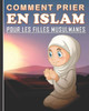 Comment Prier en Islam pour les Filles Musulmanes: Guide de la priÃ¨re islamique quotidienne pour les jeunes filles. Un beau cadeau pour les filles mus