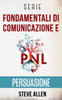 Serie Fondamentali di comunicazione e persuasione: Serie di 3 titoli: Persuasione e influenza, Tecniche proibite di persuasione e Tattiche di conversa