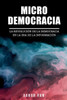 Micro Democracia: La RevoluciÃ³n de la Democracia en la Era de la InformaciÃ³n.