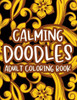 Calming Doodles Adult Coloring Book: Stress Relieving Creativity Pages, Illustrations And Floral Designs To Color For Relaxing And Unwinding