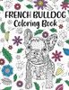French Bulldog Coloring Book: Adult Coloring Book, Dog Lover Gift, Frenchie Coloring Book, Gift For Pet Lover, Floral Mandala Coloring Pages