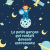 Le petit garÃ§on qui voulait devenir astronaute: Livre illustrÃ© pour enfant de 4 Ã  10 ans pour croire en ses rÃªves
