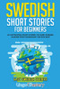 Swedish Short Stories For Beginners: 20 Captivating Short Stories To Learn Swedish & Grow Your Vocabulary The Fun Way! (Easy Swedish Stories)