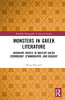 Monsters In Greek Literature: Aberrant Bodies In Ancient Greek Cosmogony, Ethnography, And Biology (Routledge Monographs In Classical Studies)