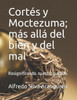 Cortés y Moctezuma; más allá del bien y del mal: Resignificando nuestro pasado