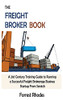 The Freight Broker Book: A 21St Century Training Guide To Running A Successful Freight Brokerage Business Startup From Scratch - 9781952597923
