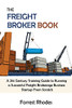 The Freight Broker Book: A 21St Century Training Guide To Running A Successful Freight Brokerage Business Startup From Scratch - 9781952597947