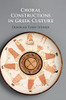 Choral Constructions In Greek Culture: The Idea Of The Chorus In The Poetry, Art And Social Practices Of The Archaic And Early Classical Period