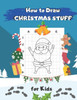 How to Draw Christmas Stuff: Easy Step by Step Drawing and Activity Book for Kids to Learn to Draw