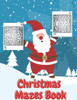 Christmas Mazes Book: An Amazing Maze Activity Book for Kids Preschoolers and Toddlers Fun Children's Christmas Gift