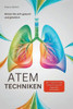 Atemtechniken: Atmen Sie sich gesund und glÃ¼cklich! inkl. 7 Tipps fÃ¼r mehr Entspannung und Vagusnerv Stimulation