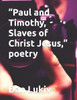 ""Paul and Timothy, Slaves of Christ Jesus,"" poetry