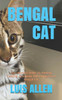 Bengal Cat: The Ultimate Guide To Owning, Feeding, Grooming And Caring For A Bengal Cat