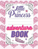 Little Princess Adventure Book: Girl's Princess Activity Book Filled With Adventure, Puzzles, Mazes And Coloring Pages.