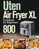 Uten Air Fryer Xl Cookbook For Beginners: 800-Day Crispy And Easy Recipes To Master Your Uten Air Fryer Xl For Smart People On A Budget - 9781639351916