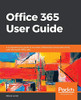 Office 365 User Guide: A comprehensive guide to increase collaboration and productivity with Microsoft Office 365