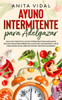 Ayuno Intermitente para adelgazar: Una guia completa ayuno intermitente para adelgazar, recetas sanas para perder peso, dieta antiinflamatoria y dieta
