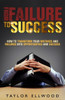 From Failure To Success: How to Transform your Mistakes and Failures into Opportunities and Success