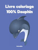 Livre Coloriage 100% Dauphin: Cahier de Coloriage pour Enfant à partir de 3 ans - Coloriage Dauphin pour Enfant Garçon et Fille