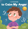I Choose To Calm My Anger: A Colorful, Picture Book About Anger Management And Managing Difficult Feelings And Emotions (Teacher And Therapist Toolbox: I Choose)