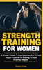 Strength Training For Women: A Women's Guide To Easy Exercises And Workout Weights Programs For Building Strength Plus Free Weights