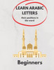 Learn Arabic Letters Their Positions in The Word Beginners: Arabic alphabets (By itself, Beginning of a word, Middle, End ) 2021 .