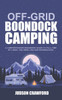 Off-Grid Boondock Camping: A Comprehensive Beginners Guide to Full-Time RV Living, Van Dwelling and Boondocking