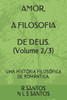 AMOR, A FILOSOFIA DE DEUS. (Volume 2/3): Uma História Filosófica de Romântica.