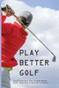 Play Better Golf: Quick And Easy Tips To Play Better Golf: How Not To Become A Hacker: Golf Swing Basics