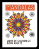 Mandalas: Livre de Coloriage Pour Adulte