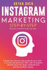 Instagram Marketing Step-By-Step: The Guide To Instagram Advertising That Will Teach You How To Sell Anything Through Instagram - Learn How To Develop A Strategy And Grow Your Business