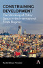 Constraining Development: The Shrinking Of Policy Space In The International Trade Regime (Anthem Frontiers Of Global Political Economy And ... Iglp Rethinking Global Law And Policy Series)