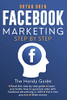 Facebook Marketing Step-By-Step: The Guide On Facebook Advertising That Will Teach You How To Sell Anything Through Facebook: The Guide On Facebook ... You How To Sell Anything Through Facebook