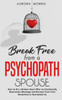 Break Free from a Psychopath Spouse: How to Fix a Broken Heart After an Emotionally Destructive Marriage and Recover from Your Borderline or Narcissis