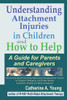 Understanding Attachment Injuries In Children And How To Help: A Guide For Parents And Caregivers: Attachment-Based Parenting Addressing Developmental ... Guardians, Kinship And Other Caregivers
