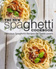 The New Spaghetti Cookbook: Delicious Spaghetti Recipes for Pasta Lovers (2nd Edition)