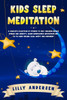 Kids Sleep Meditation: A Complete Collection of Stories to Help Children Reduce Stress and Anxiety, Learn Mindfulness Meditation and Go to Sl