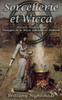 Sorcellerie et Wicca pour les DÃ©butants: Guide de la Wicca: Pratique Magique, Histoire, Traditions, CÃ©lÃ©brations, Divination, Runes, Rituels et Magie