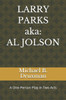LARRY PARKS (aka: AL JOLSON): A One-Person Play in Two Acts