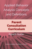 Applied Behavior Analysis Concepts and Definitions: A Parent Consultation Curriculum: Parent Guide