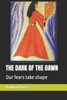 The Dark of the Dawn: Our fears take shape