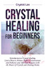 Crystal Healing For Beginners: Introduction To Crystal Healing, Learn How To Achieve Higher Consciousness And Enhance Your Spiritual Balance With The Power Of Crystals And Healing Stones - 9781955617178