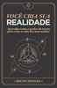 VocÃª Cria Sua Realidade: Aprenda a usar o poder da mente para manifestar a vida dos seus sonhos