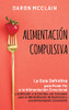 Alimentaciã³N Compulsiva: La Guã­A Definitiva Para Poner Fin A La Alimentaciã³N Emocional Y La Adicciã³N A La Comida, Con Consejos Para La Rehabilitaciã³N ... Una Alimentaciã³N Consciente (Spanish Edition)