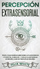 Percepciã³N Extrasensorial: Todo Lo Que Querã­As Saber Sobre La Clarividencia Y Telepatã­A. 2 Libros En 1 - Guã­A De Clarividencia En Espaã±Ol, Guã­A De Telepatã­A En Espaã±Ol (Spanish Edition) - 9781646944958