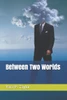 Between Two Worlds